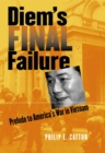 Diem's Final Failure : Prelude to America's War in Vietnam - Book