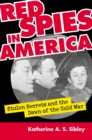 Red Spies in America : Stolen Secrets and the Dawn of the Cold War - Book
