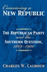 Conceiving a New Republic : The Republican Party and the Southern Question, 1869-1900 - Book