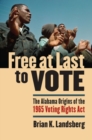 Free at Last to Vote : The Alabama Origins of the 1965 Voting Rights Act - Book