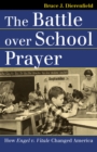 The Battle Over School Prayer : How Engel v. Vitale Changed America - Book