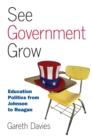 See Government Grow : Education Politics from Johnson to Reagan - Book