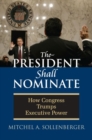 The President Shall Nominate : How Congress Trumps Executive Power - Book