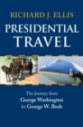 Presidential Travel : The Journey from George Washington to George W. Bush - Book
