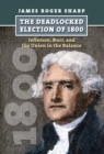 The Deadlocked Election of 1800 : Jefferson, Burr, and the Union in the Balance - Book
