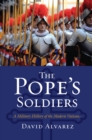 The Pope's Soldiers : A Military History of the Modern Vatican - Book