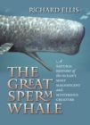 The Great Sperm Whale : A Natural History of the Ocean's Most Magnificent and Mysterious Creature - Book