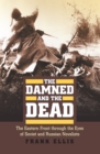The Damned and the Dead : The Eastern Front through the Eyes of Soviet and Russian Novelists - Book