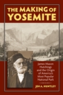 The Making of Yosemite : James Mason Hutchings and the Origin of America's Most Popular National Park - Book