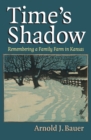 Time's Shadow : Remembering a Family Farm in Kansas - Book