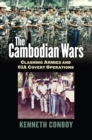 The Cambodian Wars : Clashing Armies and CIA Covert Operations - Book