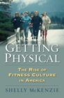Getting Physical : The Rise of Fitness Culture in America - Book