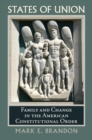 States of Union : Family and Change in the American Constitutional Order - Book