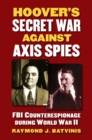 Hoover’s Secret War against Axis Spies : FBI Counterespionage during World War II - Book