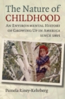 The Nature of Childhood : An Environmental History of Growing Up in America since 1865 - Book