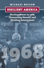 Resilient America : Electing Nixon in 1968, Channeling Dissent, and Dividing Government - Book