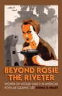Beyond Rosie the Riveter : Women of World War II in American Popular Graphic Art - Book