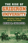 The Rise of Gridiron University : Higher Education's Uneasy Alliance with Big-Time Football - eBook