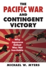 The Pacific War and Contingent Victory : Why Japanese Defeat Was Not Inevitable - Book