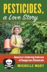 Pesticides, a Love Story : America’s Enduring Embrace of DangerousChemicals - Book