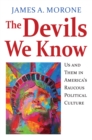 The Devils We Know : Us and Them in America’s Raucous Political Culture - Book