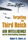 Targeting the Third Reich : Air Intelligence and the Allied Bombing Campaigns - Book
