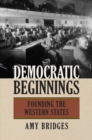 Democratic Beginnings : Founding the Western States - Book