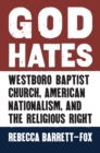 God Hates : Westboro Baptist Church, American Nationalism, and the Religious Right - Book