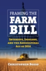 Framing the Farm Bill : Interests, Ideology, and the Agricultural Act of 2014 - Book