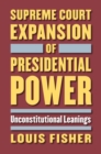Supreme Court Expansion of Presidential Power : Unconstitutional Leanings - Book