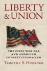 Liberty and Union : The Civil War Era and American Constitutionalism - Book