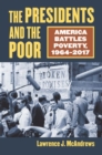 The Presidents and the Poor : America Battles Poverty, 1964-2017 - Book
