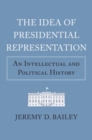 The Idea of Presidential Representation : An Intellectual and Political History - Book