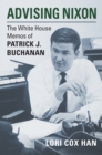 Advising Nixon : The White House Memos of Patrick J. Buchanan - Book