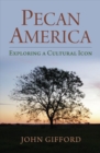 Pecan America : Exploring a Cultural Icon - Book