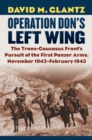 Operation Don's Left Wing : The Trans-Caucasus Front's Pursuit of the First Panzer Army, November 1942-February 1943 - Book