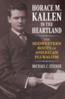 Horace M. Kallen in the Heartland : The Midwestern Roots of American Pluralism - Book