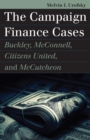 The Campaign Finance Cases : Buckley, McConnell, Citizens United, and McCutcheon - Book