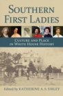 Southern First Ladies : Culture and Place in White House History - Book