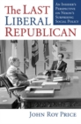 The Last Liberal Republican : An Insider's Perspective on Nixon's Surprising Social Policy - Book