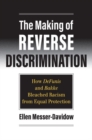 The Making of Reverse Discrimination : How DeFunis and Bakke Bleached Racism from Equal Protection - Book
