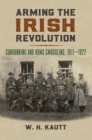 Arming the Irish Revolution : Gunrunning and Arms Smuggling, 1911-1922 - Book