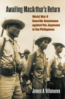 Awaiting MacArthur's Return : World War II Guerrilla Resistance against the Japanese in the Philippines - Book