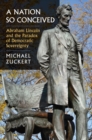 A Nation So Conceived : Abraham Lincoln and the Paradox of Democratic Sovereignty - Book
