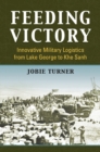 Feeding Victory : Innovative Military Logistics from Lake George to Khe Sanh - Book