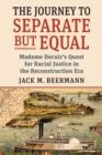 The Journey to Separate but Equal : Madame Decuir's Quest for Racial Justice in the Reconstruction Era - Book