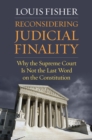 Reconsidering Judicial Finality : Why the Supreme Court Is Not the Last Word on the Constitution - Book