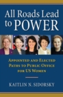 All Roads Lead to Power : The Appointed and Elected Paths to Public Office for US Women - Book