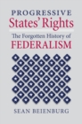 Progressive States' Rights : The Forgotten History of Federalism - Book