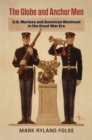 The Globe and Anchor Men : U.S. Marines and American Manhood in the Great War Era - Book
